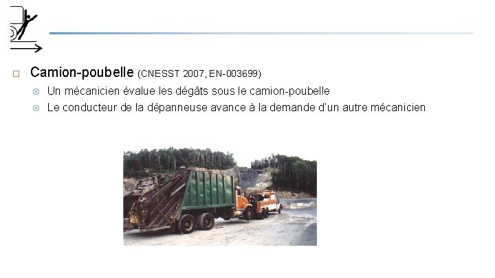  Camion-poubelle (CNESST 2007, EN-003699) Un mécanicien évalue les dégâts sous le camion-poubelle Le