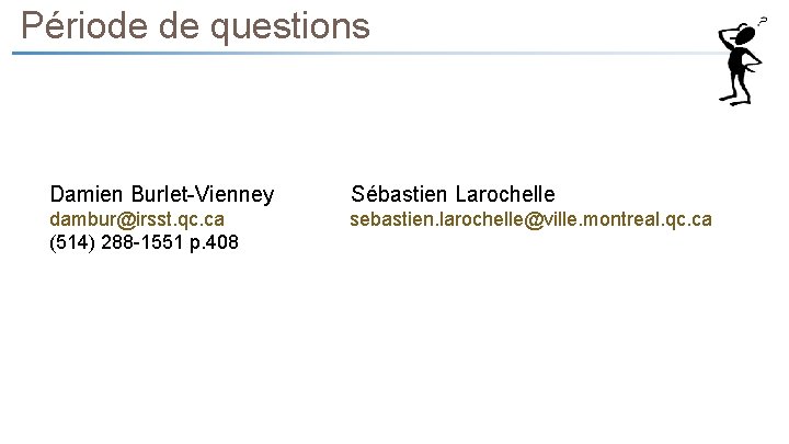 Période de questions Damien Burlet-Vienney Sébastien Larochelle dambur@irsst. qc. ca (514) 288 -1551 p.