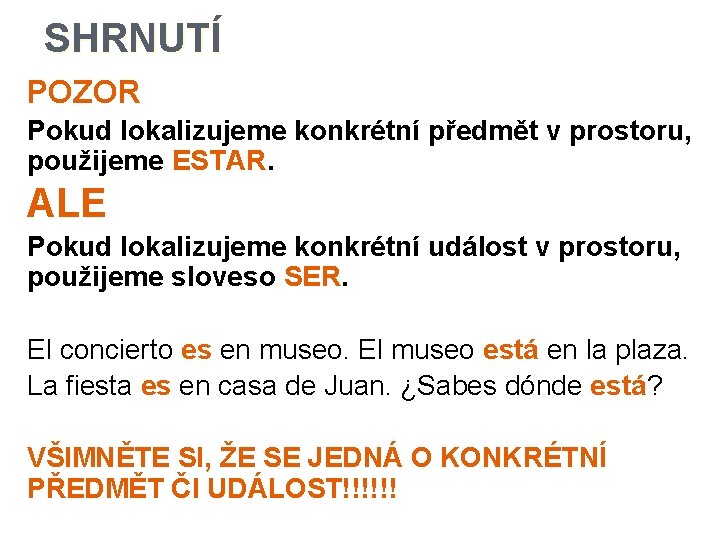 SHRNUTÍ POZOR Pokud lokalizujeme konkrétní předmět v prostoru, použijeme ESTAR. ALE Pokud lokalizujeme konkrétní