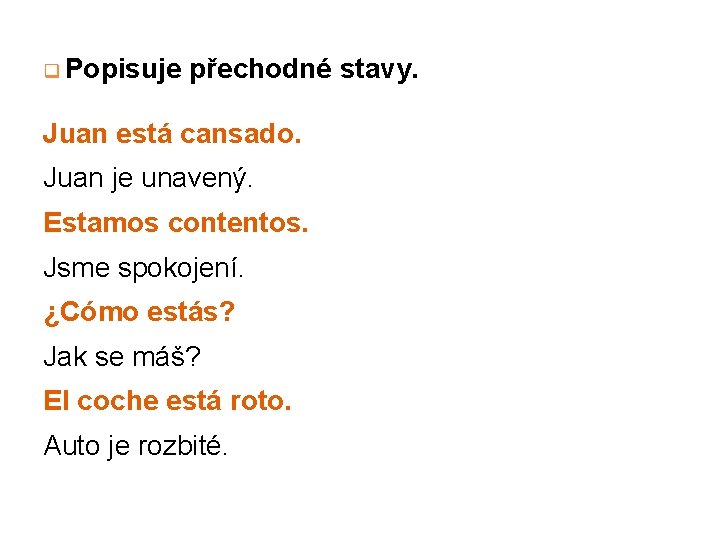 q Popisuje přechodné stavy. Juan está cansado. Juan je unavený. Estamos contentos. Jsme spokojení.