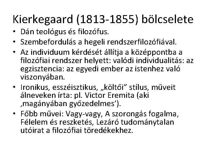 Kierkegaard (1813 -1855) bölcselete • Dán teológus és filozófus. • Szembefordulás a hegeli rendszerfilozófiával.
