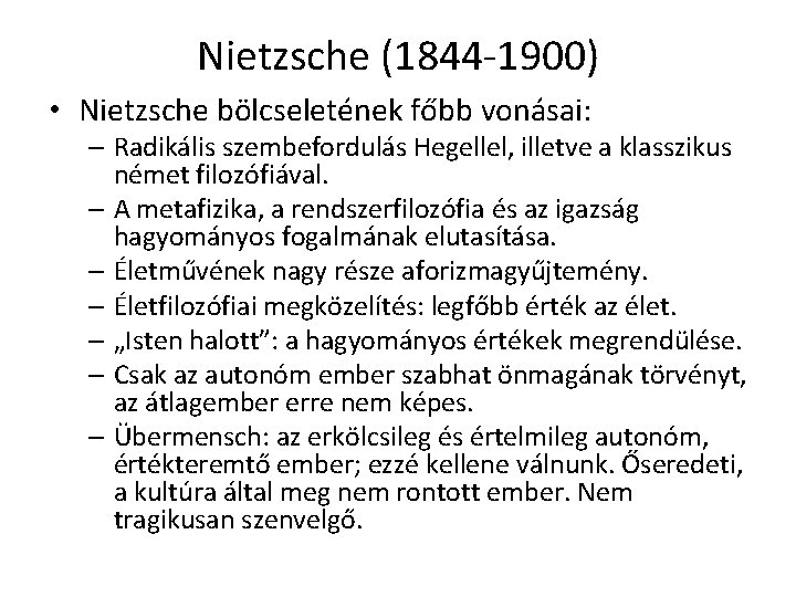 Nietzsche (1844 -1900) • Nietzsche bölcseletének főbb vonásai: – Radikális szembefordulás Hegellel, illetve a