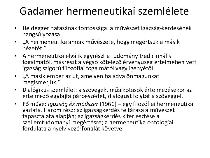 Gadamer hermeneutikai szemlélete • Heidegger hatásának fontossága: a művészet igazság-kérdésének hangsúlyozása. • „A hermeneutika