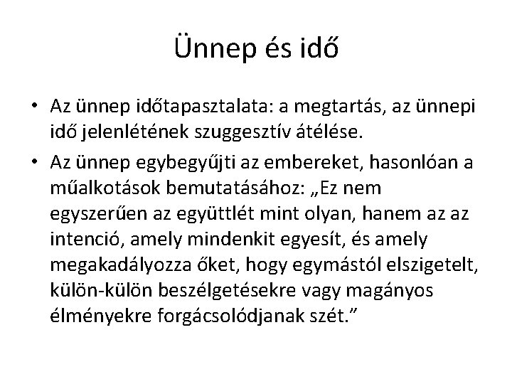 Ünnep és idő • Az ünnep időtapasztalata: a megtartás, az ünnepi idő jelenlétének szuggesztív Ünnep és idő • Az ünnep időtapasztalata: a megtartás, az ünnepi idő jelenlétének szuggesztív
