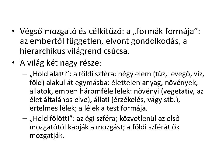 • Végső mozgató és célkitűző: a „formák formája”: az embertől független, elvont gondolkodás, • Végső mozgató és célkitűző: a „formák formája”: az embertől független, elvont gondolkodás,