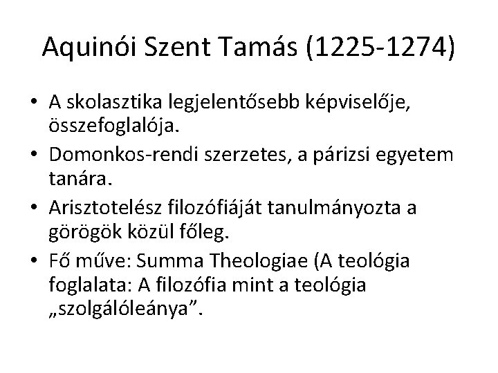 Aquinói Szent Tamás (1225 -1274) • A skolasztika legjelentősebb képviselője, összefoglalója. • Domonkos-rendi szerzetes,