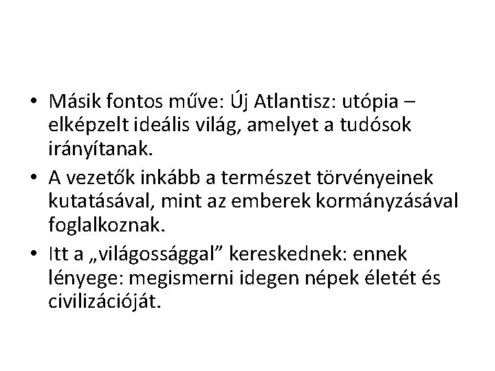 • Másik fontos műve: Új Atlantisz: utópia – elképzelt ideális világ, amelyet a • Másik fontos műve: Új Atlantisz: utópia – elképzelt ideális világ, amelyet a