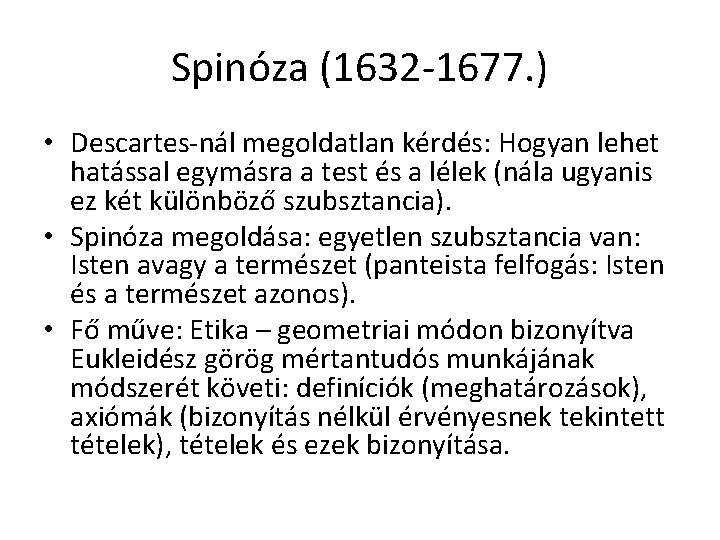 Spinóza (1632 -1677. ) • Descartes-nál megoldatlan kérdés: Hogyan lehet hatással egymásra a test