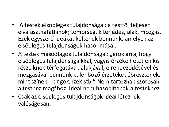 • A testek elsődleges tulajdonságai: a testtől teljesen elválaszthatatlanok; tömörség, kiterjedés, alak, mozgás. • A testek elsődleges tulajdonságai: a testtől teljesen elválaszthatatlanok; tömörség, kiterjedés, alak, mozgás.