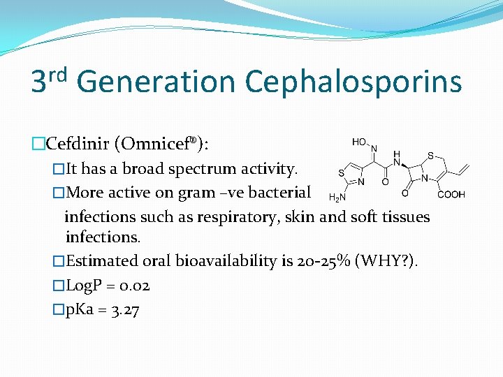rd 3 Generation Cephalosporins �Cefdinir (Omnicef®): �It has a broad spectrum activity. �More active