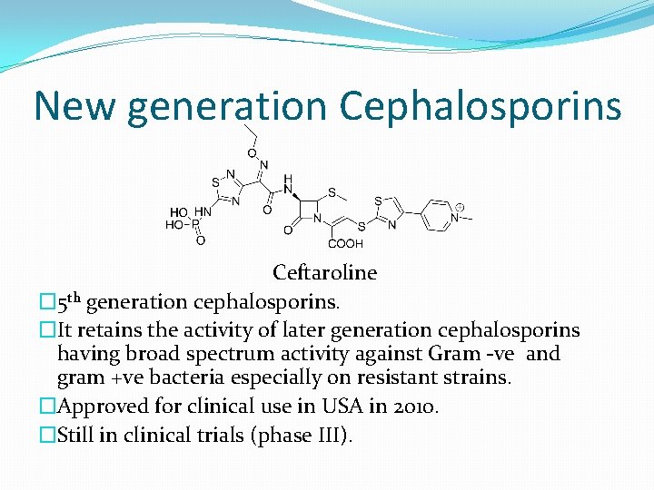 New generation Cephalosporins Ceftaroline � 5 th generation cephalosporins. �It retains the activity of