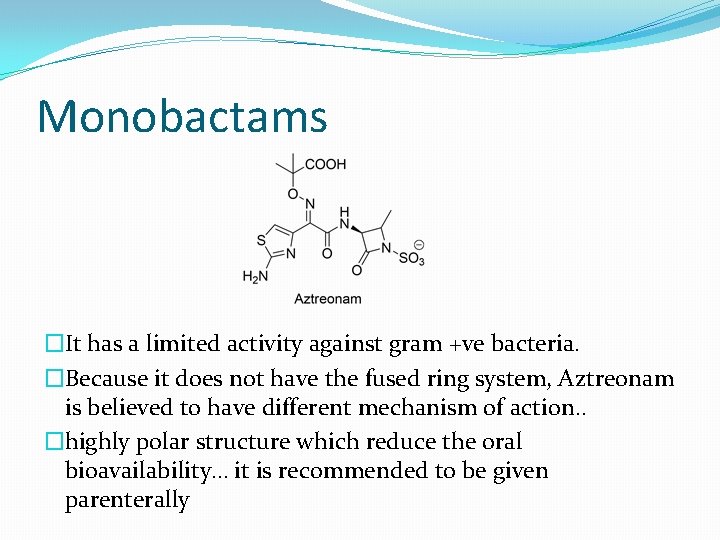 Monobactams �It has a limited activity against gram +ve bacteria. �Because it does not