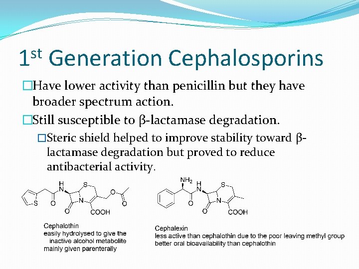 st 1 Generation Cephalosporins �Have lower activity than penicillin but they have broader spectrum