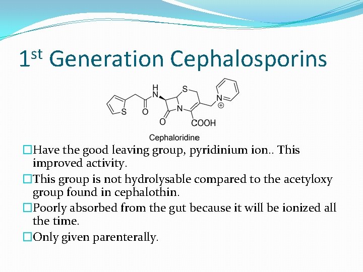 st 1 Generation Cephalosporins �Have the good leaving group, pyridinium ion. . This improved