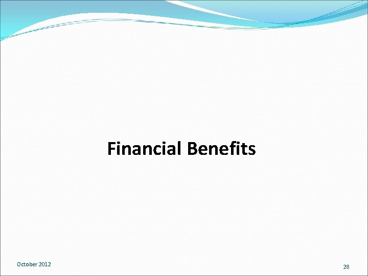 Financial Benefits October 2012 28 
