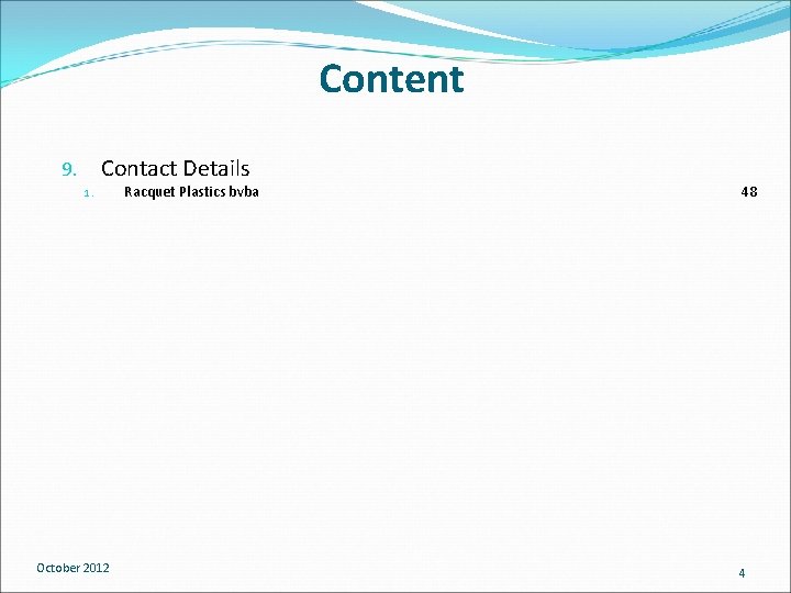 Content Contact Details 9. 1. October 2012 Racquet Plastics bvba 48 4 Content Contact Details 9. 1. October 2012 Racquet Plastics bvba 48 4