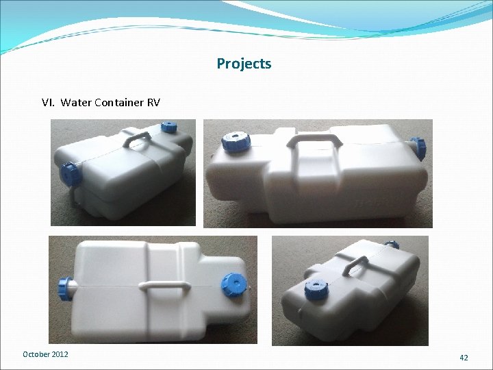 Projects VI. Water Container RV October 2012 42 