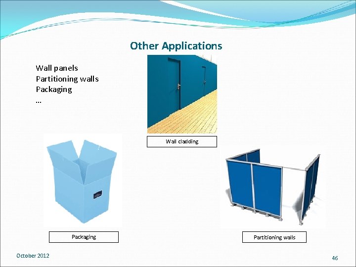 Other Applications Wall panels Partitioning walls Packaging … Wall cladding Packaging October 2012 Partitioning Other Applications Wall panels Partitioning walls Packaging … Wall cladding Packaging October 2012 Partitioning