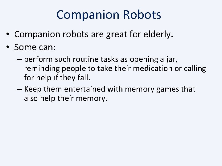 Companion Robots • Companion robots are great for elderly. • Some can: – perform