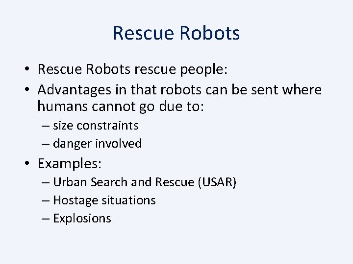 Rescue Robots • Rescue Robots rescue people: • Advantages in that robots can be
