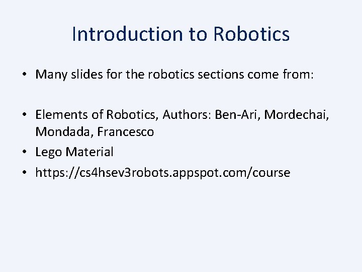 Introduction to Robotics • Many slides for the robotics sections come from: • Elements