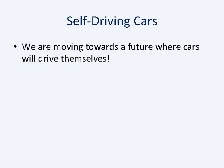 Self-Driving Cars • We are moving towards a future where cars will drive themselves!