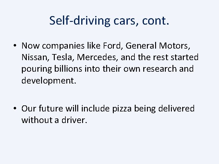 Self-driving cars, cont. • Now companies like Ford, General Motors, Nissan, Tesla, Mercedes, and