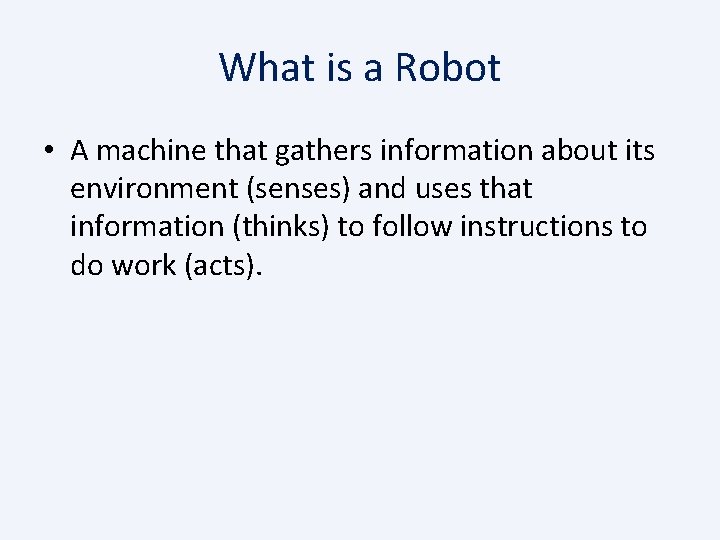 What is a Robot • A machine that gathers information about its environment (senses)