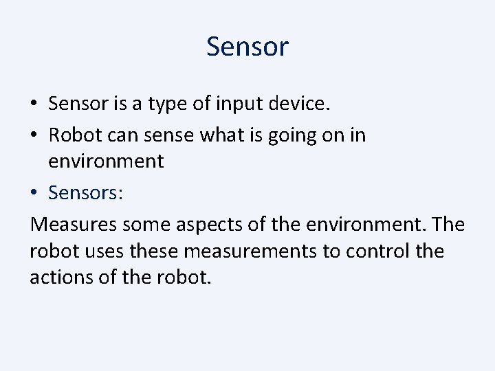 Sensor • Sensor is a type of input device. • Robot can sense what