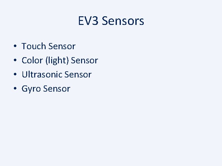 EV 3 Sensors • • Touch Sensor Color (light) Sensor Ultrasonic Sensor Gyro Sensor