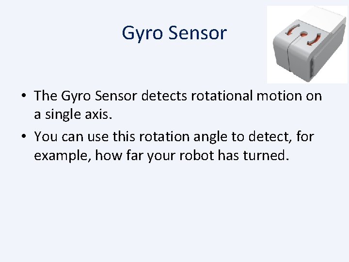 Gyro Sensor • The Gyro Sensor detects rotational motion on a single axis. •