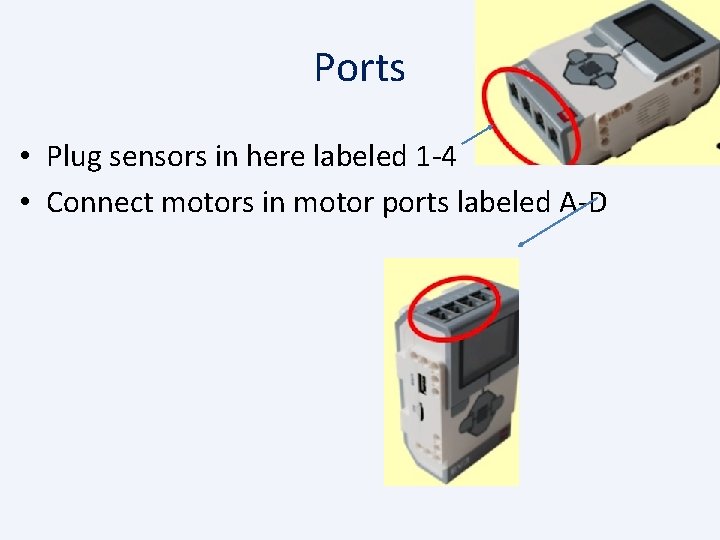 Ports • Plug sensors in here labeled 1 -4 • Connect motors in motor
