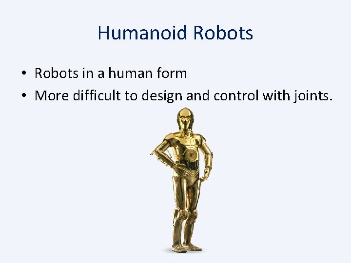 Humanoid Robots • Robots in a human form • More difficult to design and