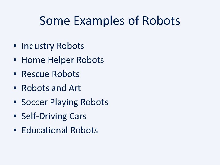 Some Examples of Robots • • Industry Robots Home Helper Robots Rescue Robots and