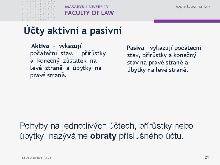 www. law. muni. cz Účty aktivní a pasivní Aktiva – vykazují počáteční stav, přírůstky