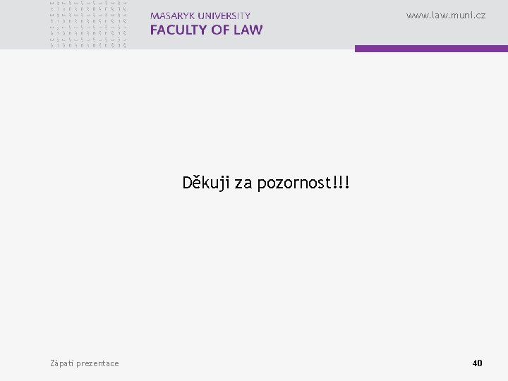 www. law. muni. cz Děkuji za pozornost!!! Zápatí prezentace 40 