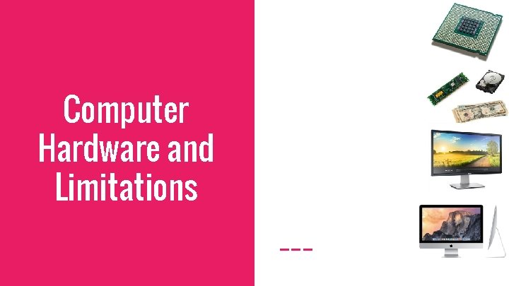 Computer Hardware and Limitations Processor Monitor Memory (RAM) Hard Drive Budget 