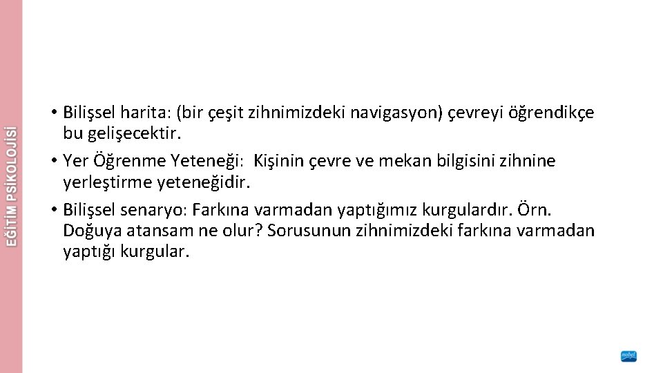  • Bilişsel harita: (bir çeşit zihnimizdeki navigasyon) çevreyi öğrendikçe bu gelişecektir. • Yer