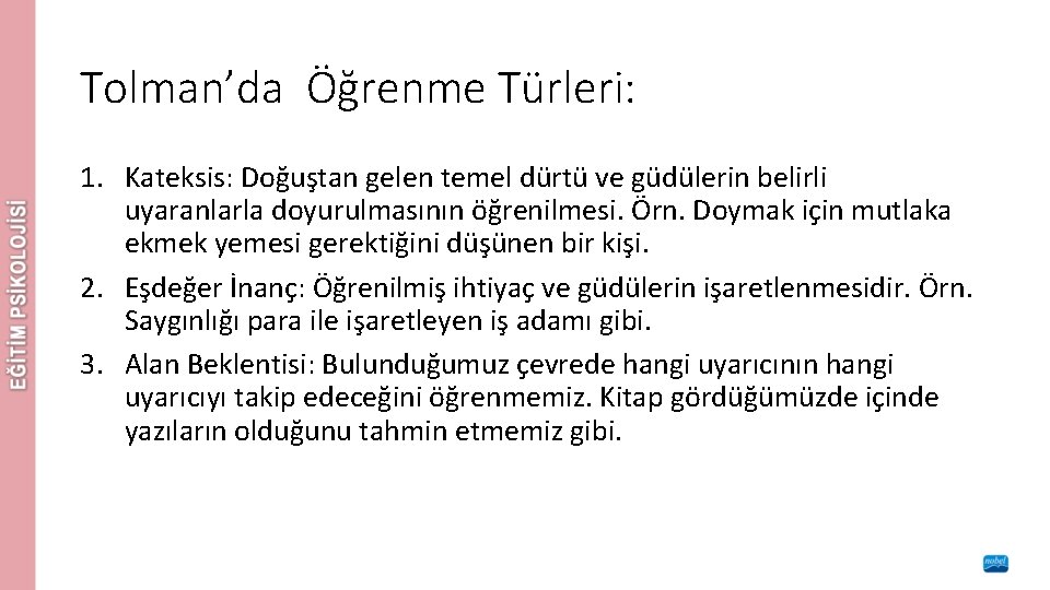 Tolman’da Öğrenme Türleri: 1. Kateksis: Doğuştan gelen temel dürtü ve güdülerin belirli uyaranlarla doyurulmasının