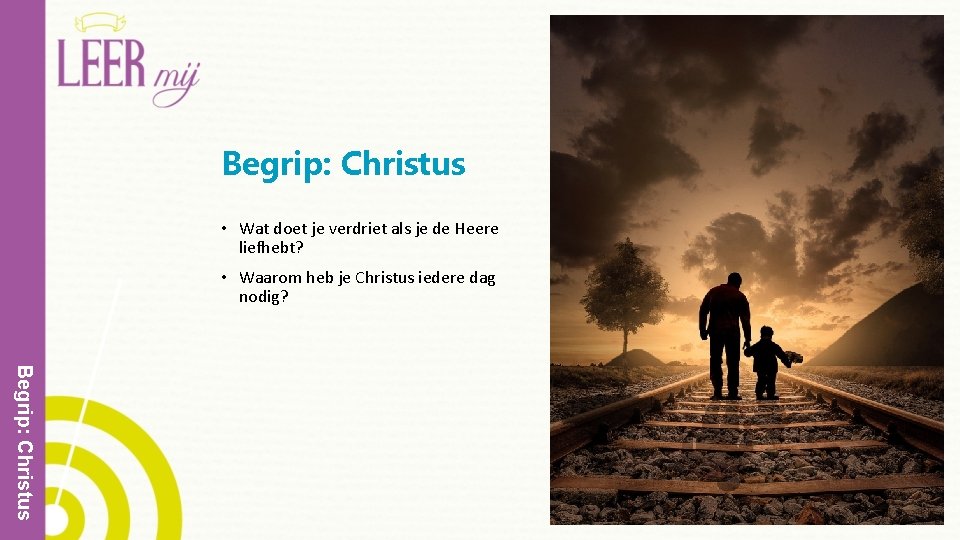 Begrip: Christus • Wat doet je verdriet als je de Heere liefhebt? • Waarom