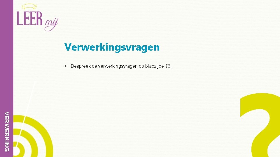 Verwerkingsvragen • Bespreek de verwerkingsvragen op bladzijde 76. VERWERKING 