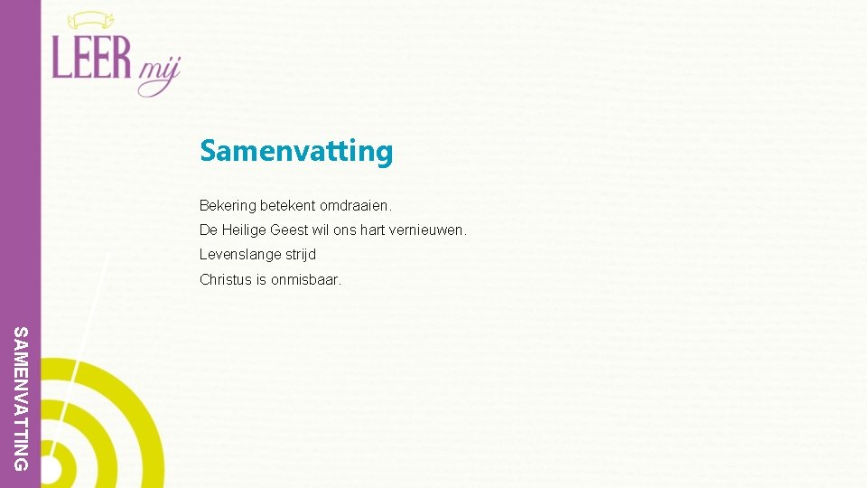 Samenvatting Bekering betekent omdraaien. De Heilige Geest wil ons hart vernieuwen. Levenslange strijd Christus