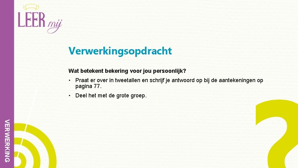 Verwerkingsopdracht Wat betekent bekering voor jou persoonlijk? • Praat er over in tweetallen en