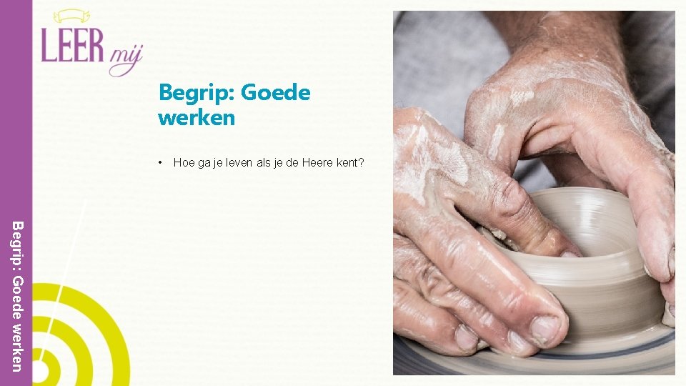 Begrip: Goede werken • Hoe ga je leven als je de Heere kent? Begrip: