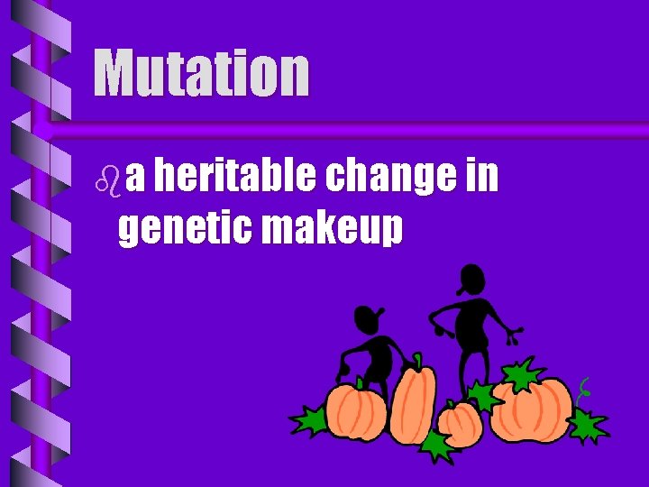 Mutation ba heritable change in genetic makeup 