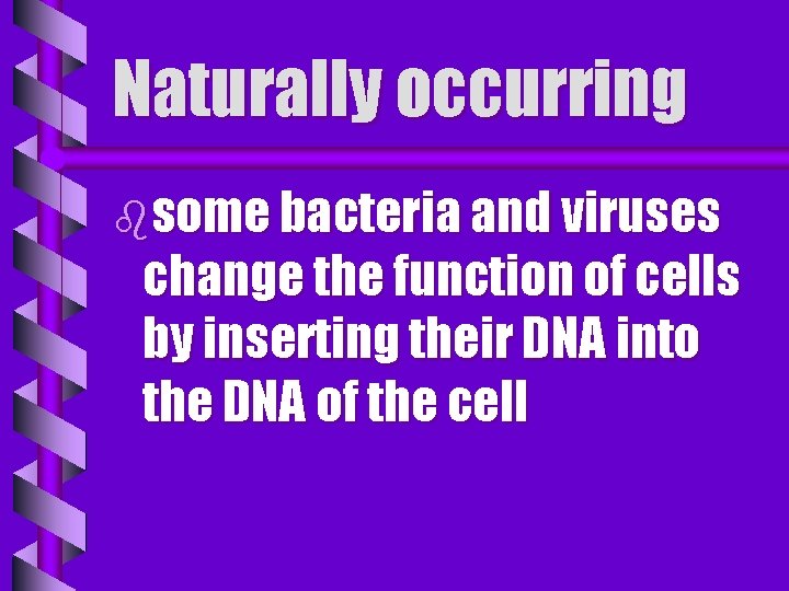 Naturally occurring bsome bacteria and viruses change the function of cells by inserting their