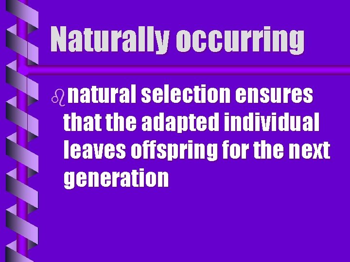 Naturally occurring bnatural selection ensures that the adapted individual leaves offspring for the next