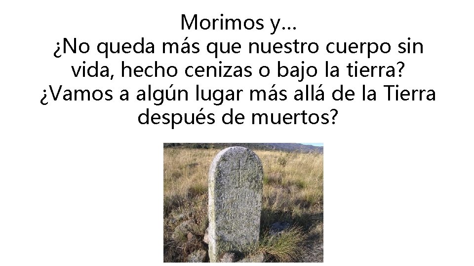 Morimos y… ¿No queda más que nuestro cuerpo sin vida, hecho cenizas o bajo