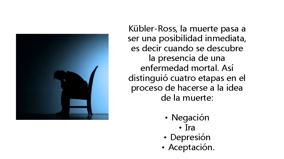 Kübler-Ross, la muerte pasa a ser una posibilidad inmediata, es decir cuando se descubre