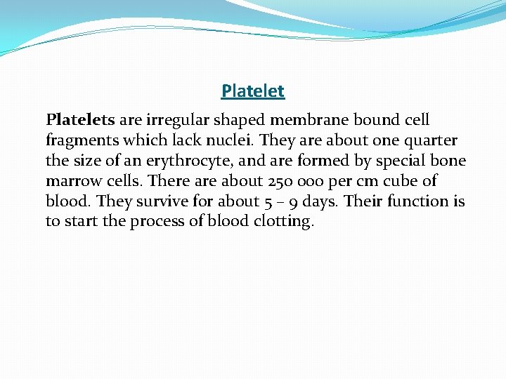 Platelets are irregular shaped membrane bound cell fragments which lack nuclei. They are about